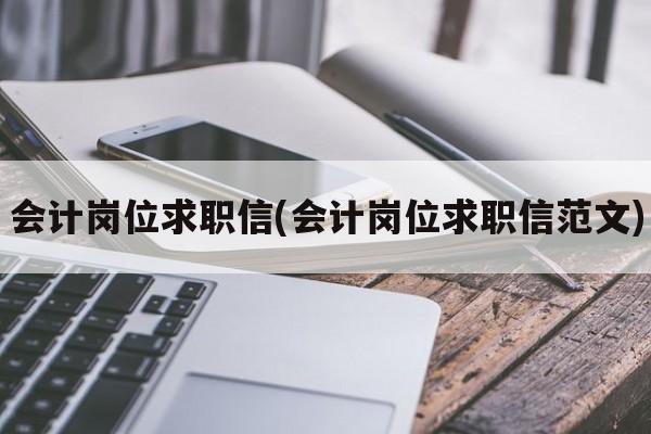 会计岗位求职信(会计岗位求职信范文)